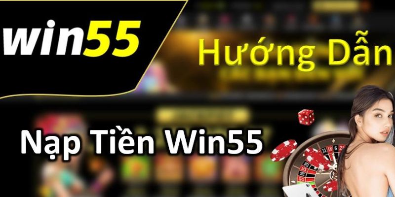 Tuân thủ đúng 4 điều kiện để nạp tiền WIN55 thành công