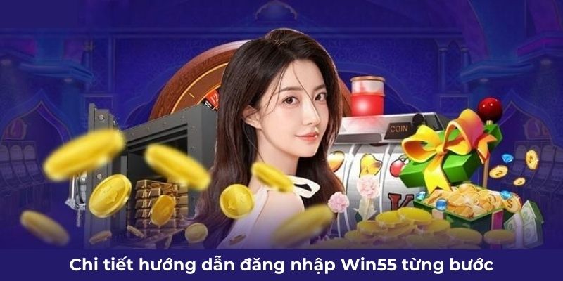 Chi tiết hướng dẫn đăng nhập Win55 từng bước