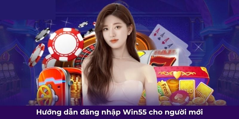 Hướng dẫn đăng nhập Win55 cho người mới