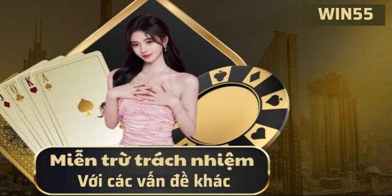 Win55 sẽ không phải chịu trách nhiệm cho một số trường hợp