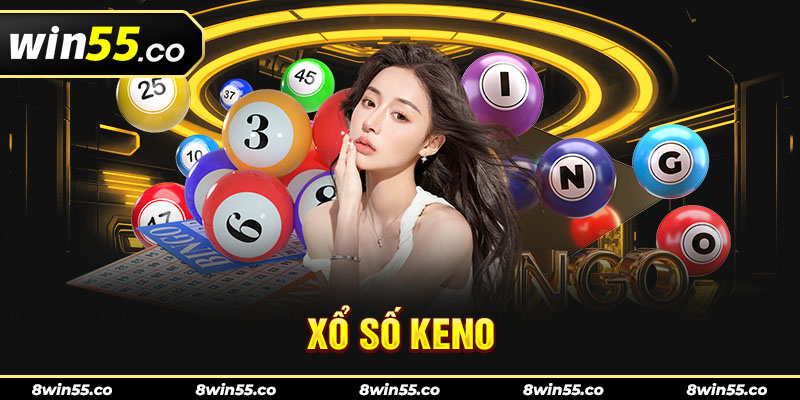 Xổ Số Keno Win55 - Siêu Phẩm Đặc Sắc Năm 2024