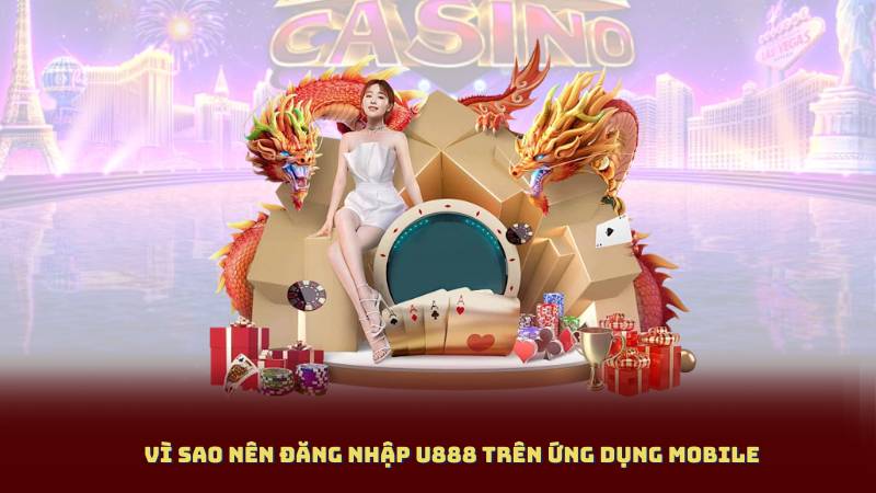 Vì sao nên đăng nhập u888 trên ứng dụng mobile