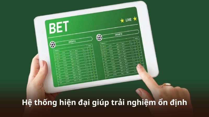 Hệ thống hiện đại giúp trải nghiệm ổn định