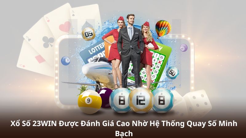 Xổ Số 23WIN Được Đánh Giá Cao Nhờ Hệ Thống Quay Số Minh Bạch